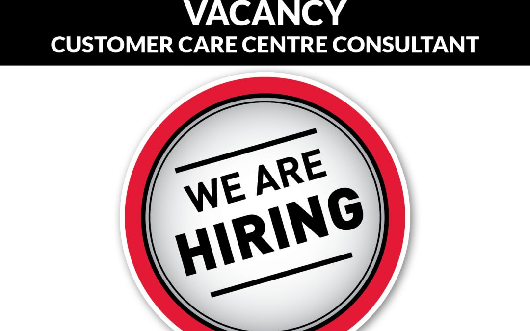 We Are Hiring – Customer Care Centre Consultant